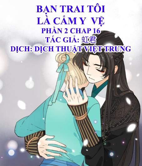 Bạn Trai Tôi Là Cẩm Y Vệ 2 Chap 16 - Next Chap 17
