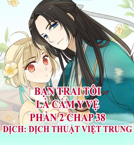 Bạn Trai Tôi Là Cẩm Y Vệ 2 Chap 38 - Next Chap 39